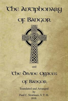 The Antiphonary of Bangor and The Divine Offices of Bangor: The Liturgy of Hours of the ancient Irish church. Paperback Createspace Independent Publishing Platform