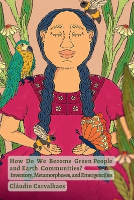 How Do We Become Green People and Earth Communities?: Inventory, Metamorphoses, and Emergenc(i)es Paperback Barber's Son Press