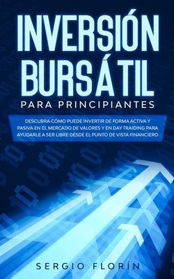 Day Trading Para Principiantes 2020: Descubra Cómo Puede Invertir de Forma Activa y Pasiva en el Mercado de Valores y en Day Traiding Para Ayudarle a by Florín, Sergio