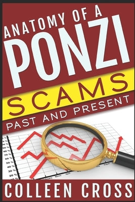 Anatomy of a Ponzi: Scams Past and Present by Cross, Colleen
