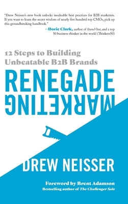 Renegade Marketing: 12 Steps to Building Unbeatable B2B Brands by Neisser, Drew