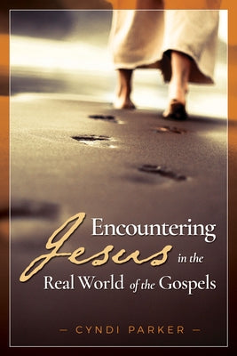Encountering Jesus in the Real World of the Gospels by Parker, Cyndi