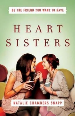 Heart Sisters: Be the Friend You Want to Have by Snapp, Natalie Chambers