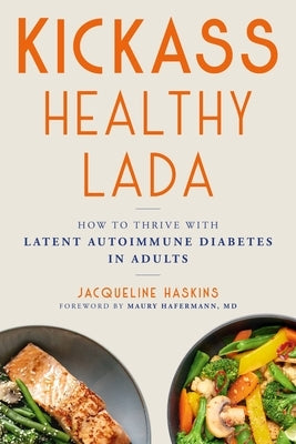 Kickass Healthy Lada: How to Thrive with Latent Autoimmune Diabetes in Adults by Haskins, Jacqueline