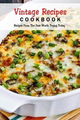 Vintage Recipes Cookbook: Recipes From The Past Worth Trying Today: Vintage Dessert Recipes Paperback Independently Published