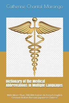 Dictionary of the Medical Abbreviations in Multiple Languages: With More Than 200.000 Entries In French English German Italian Russian Japanese Chines by Marango, Catherine Chantal