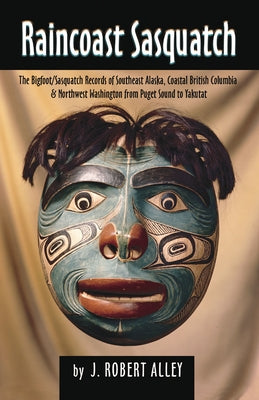Raincoast Sasquatch: Bigfoot, Sasquatch Evidence from Indian Lore Paperback Crypto Editions