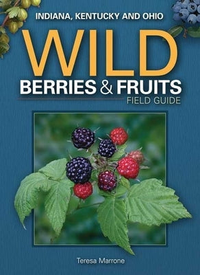 Wild Berries & Fruits Field Guide of Indiana, Kentucky and Ohio by Marrone, Teresa