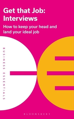 Get That Job: Interviews: How to Keep Your Head and Land Your Ideal Job by Publishing, Bloomsbury