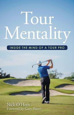 Tour Mentality: Inside the Mind of a Tour Pro Paperback Nick O'Hern