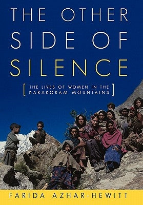 The Other Side of Silence: The Lives of Women in the Karakoram Mountains by Azhar-Hewitt, Farida