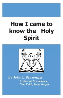 How I Came to Know the Holy Spirit Paperback John L. Beiswenger