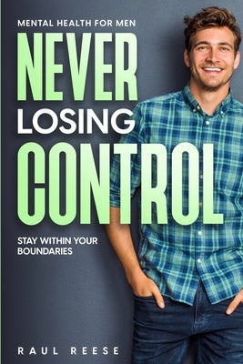 Mental Health For Men: Never Losing Control - Stay Within Your Boundaries by Reese, Raul