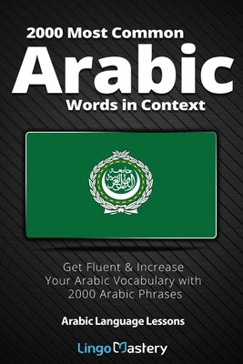 2000 Most Common Arabic Words in Context: Get Fluent & Increase Your Arabic Vocabulary with 2000 Arabic Phrases by Lingo Mastery