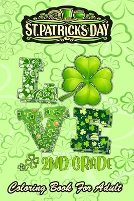 St Patricks Day Coloring Book For Adult: Love Shamrock An Adult Coloring Books St Patrick for Kids, Adults with Beautiful Irish Shamrock, Leprechaun a Paperback Independently Published