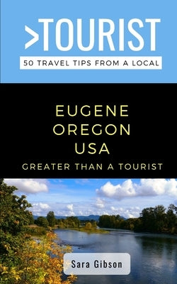 Greater Than a Tourist- Eugene Oregon USA: 50 Travel Tips from a Local Paperback Independently Published