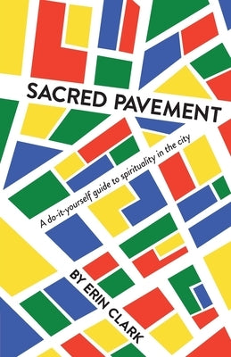 Sacred Pavement: A do-it-yourself guide to spirituality in the city by Clark, Erin