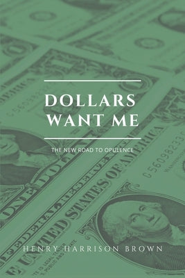Dollars want me: The new road to opulence by Brown, Henry Harrison