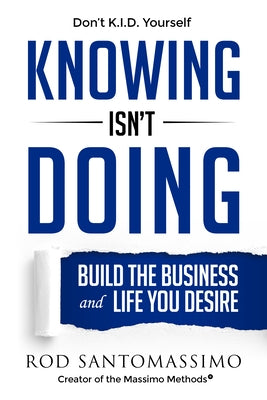 Knowing Isn't Doing: Build the Business and Life You Desire by Santomassimo, Rod