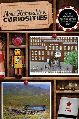 New Hampshire Curiosities: Quirky Characters, Roadside Oddities & Other Offbeat Stuff, Second Edition by Jones, Eric