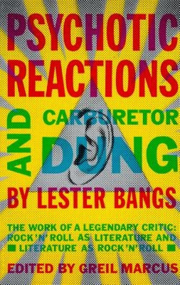 Psychotic Reactions and Carburetor Dung: The Work of a Legendary Critic: Rock'n'roll as Literature and Literature as Rock 'N'roll by Bangs, Lester
