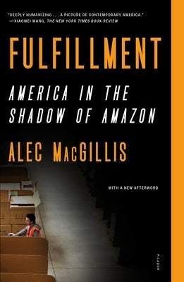 Fulfillment: America in the Shadow of Amazon by Macgillis, Alec