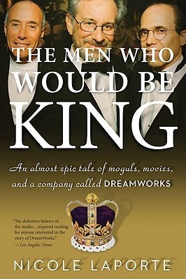 The Men Who Would Be King: An Almost Epic Tale of Moguls, Movies, and a Company Called DreamWorks Paperback Houghton Mifflin