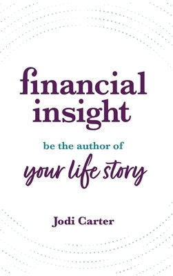 Financial Insight: Be the Author of Your Life Story by Carter, Jodi