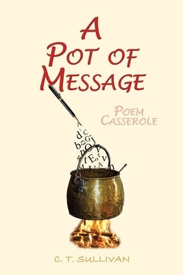 A Pot of Message: Poem Casserole by Sullivan, C. T.