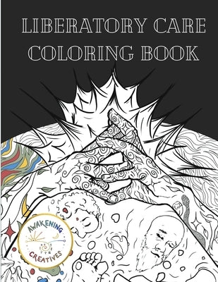 Liberatory Care Coloring Book: Healing Art by Queer and BIOPC Change Creators by Creatives, Awakening