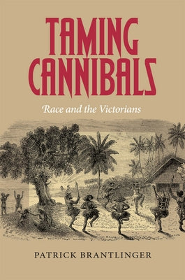 Taming Cannibals: Race and the Victorians by Brantlinger, Patrick