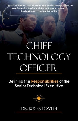 Chief Technology Officer: Defining the Responsibilities of the Senior Technical Executive by Smith, Roger D.