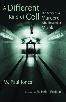 A Different Kind of Cell: The Story of a Murderer Who Became a Monk by Jones, W. Paul