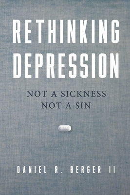 Rethinking Depression: Not a Sickness Not a Sin by Berger II, Daniel R.