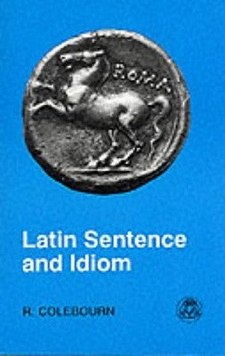 Latin Sentence and Idiom by Colebourn, R.