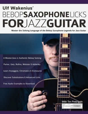 Ulf Wakenius' Bebop Saxophone Licks for Jazz Guitar: Master the Soloing Language of the Bebop Saxophone Legends for Jazz Guitar by Wakenius, Ulf