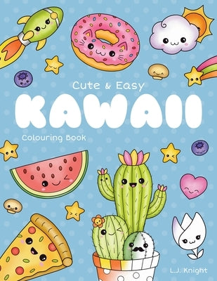 Cute and Easy Kawaii Colouring Book: 30 Fun and Relaxing Kawaii Colouring Pages For All Ages by Knight, L. J.