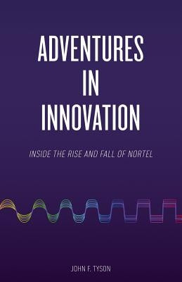 Adventures in Innovation: Inside the Rise and Fall of Nortel Paperback Library and Archives Canada