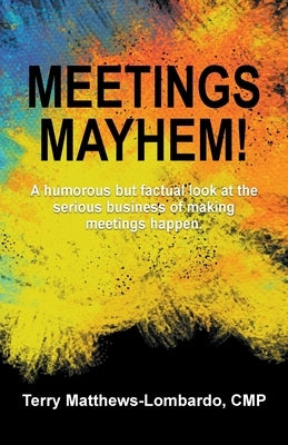 Meetings Mayhem!: Behind the Scenes of Successful Meetings and Events by Matthews-Lombardo, Terry