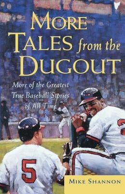 More Tales from the Dugout: More of the Greatest True Baseball Stories of All Time by Shannon, Mike