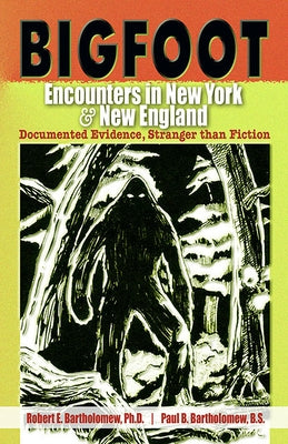 Bigfoot Encounters in New York & New England: Documented Evidence, Stranger Than Fiction by Bartholomew, Robert E.