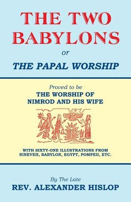 The Two Babylons, Or the Papal Worship: Proved to be THE WORSHIP OF NIMROD AND HIS WIFE Paperback Teach Services, Inc.
