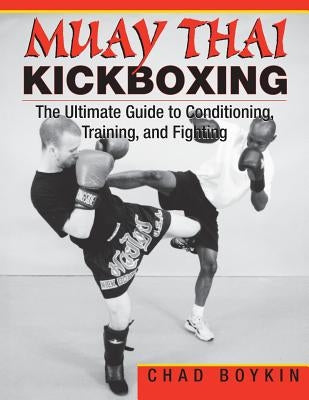 Muay Thai Kickboxing: The Ultimate Guide to Conditioning, Training, and Fighting Paperback Createspace Independent Publishing Platform