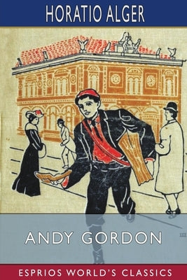 Andy Gordon (Esprios Classics): or, The Fortunes of A Young Janitor by Alger, Horatio