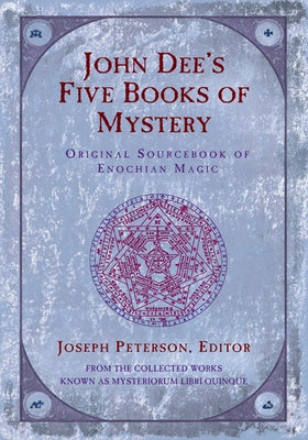 John Dee's Five Books of Mystery: Original Sourcebook of Enochian Magic by Peterson, Joseph