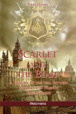 Scarlet and the Beast I: A history of the war between English and French Freemasonry by Daniel, John