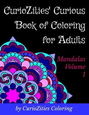 CurioZities' Curious Book of Coloring for Adults: Mandalas Volume 1 by Coloring, Curiozities
