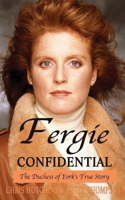 Fergie Confidential: The Duchess of York's True Story by Hutchins, Chris