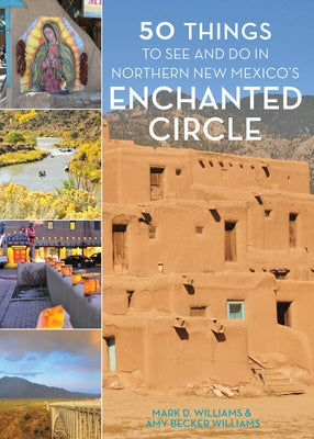 50 Things to See and Do in Northern New Mexico's Enchanted Circle by Williams, Mark D.