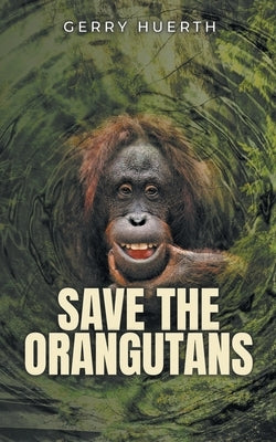 Save the Orangutans by Huerth, Gerry